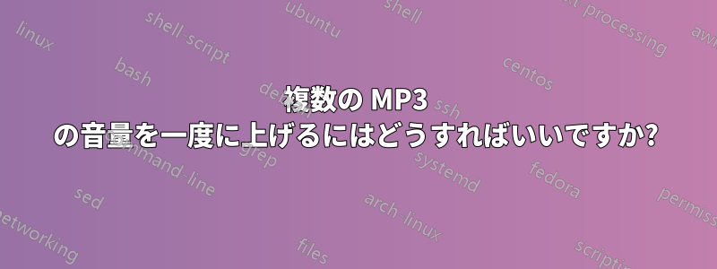 複数の MP3 の音量を一度に上げるにはどうすればいいですか?
