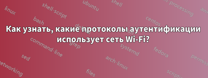 Как узнать, какие протоколы аутентификации использует сеть Wi-Fi?