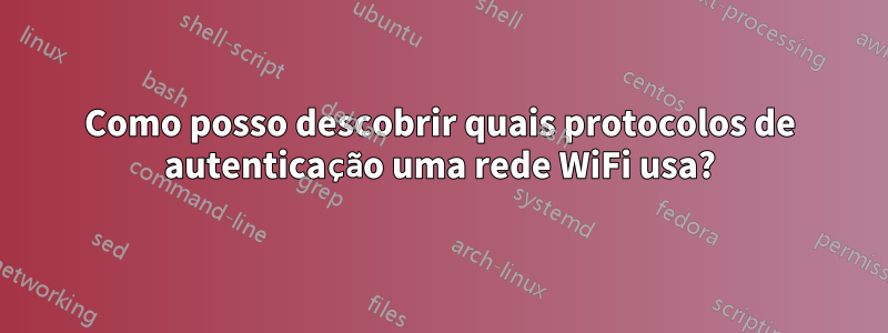 Como posso descobrir quais protocolos de autenticação uma rede WiFi usa?