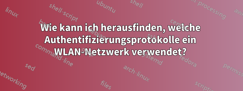 Wie kann ich herausfinden, welche Authentifizierungsprotokolle ein WLAN-Netzwerk verwendet?