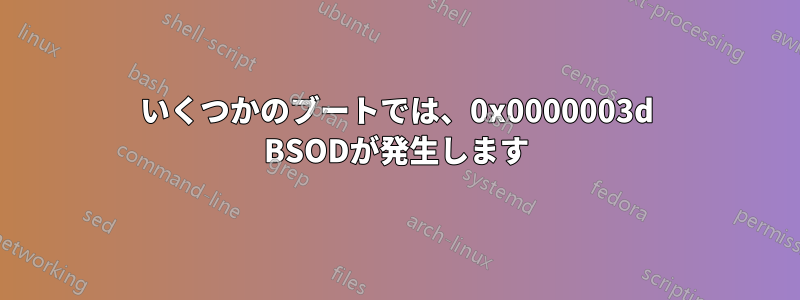 いくつかのブートでは、0x0000003d BSODが発生します