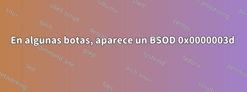 En algunas botas, aparece un BSOD 0x0000003d