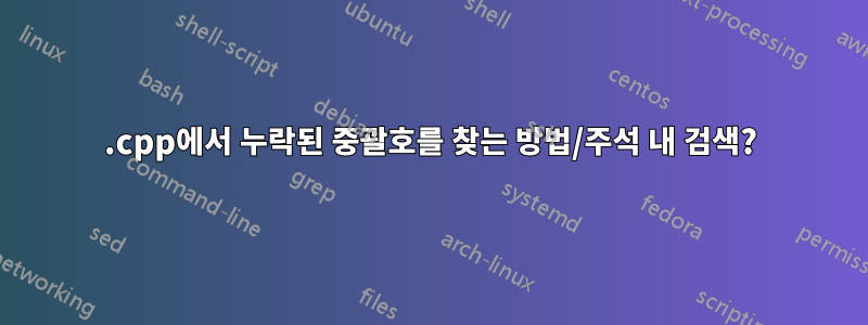 .cpp에서 누락된 중괄호를 찾는 방법/주석 내 검색?