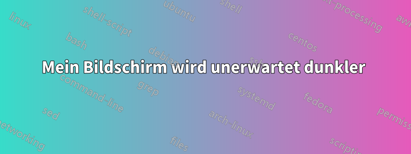 Mein Bildschirm wird unerwartet dunkler