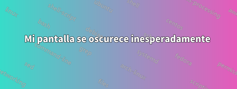 Mi pantalla se oscurece inesperadamente