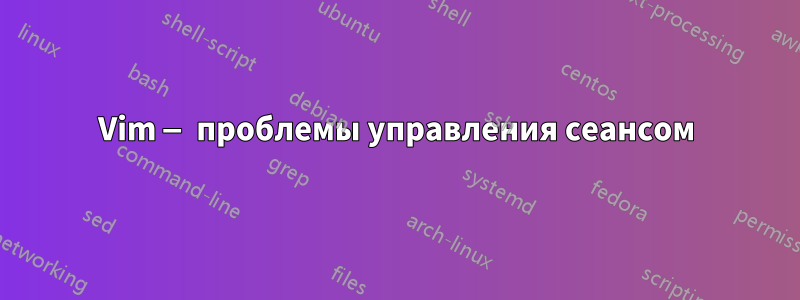 Vim — проблемы управления сеансом