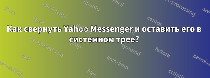 Как свернуть Yahoo Messenger и оставить его в системном трее?