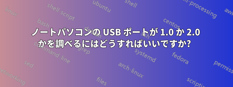 ノートパソコンの USB ポートが 1.0 か 2.0 かを調べるにはどうすればいいですか? 