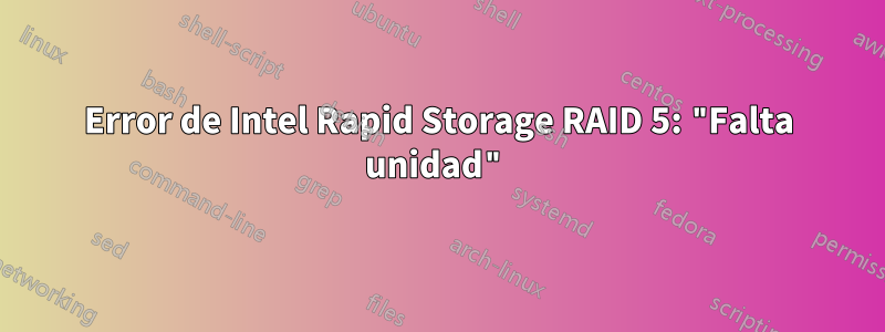 Error de Intel Rapid Storage RAID 5: "Falta unidad"