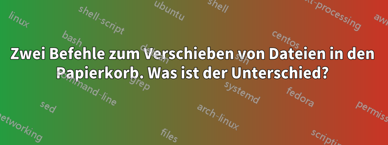 Zwei Befehle zum Verschieben von Dateien in den Papierkorb. Was ist der Unterschied?