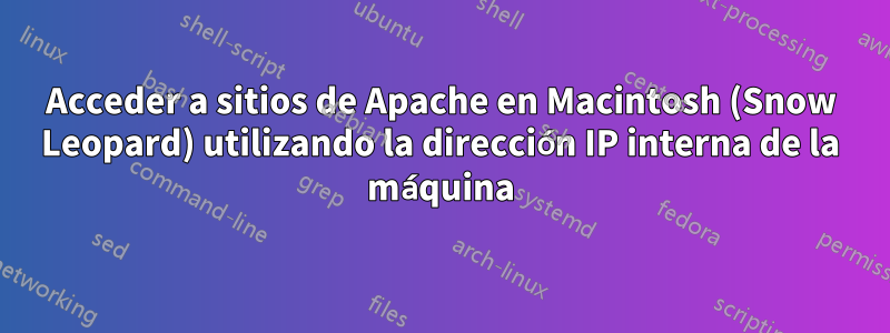 Acceder a sitios de Apache en Macintosh (Snow Leopard) utilizando la dirección IP interna de la máquina