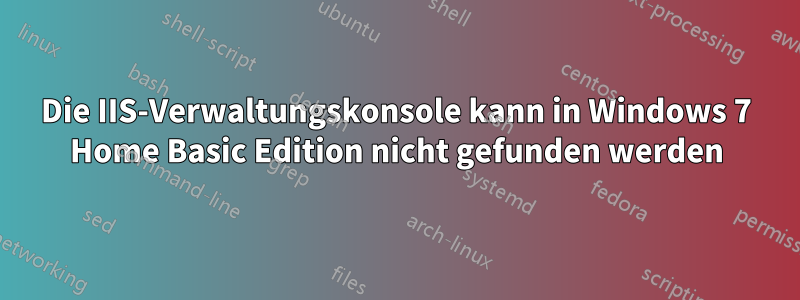 Die IIS-Verwaltungskonsole kann in Windows 7 Home Basic Edition nicht gefunden werden