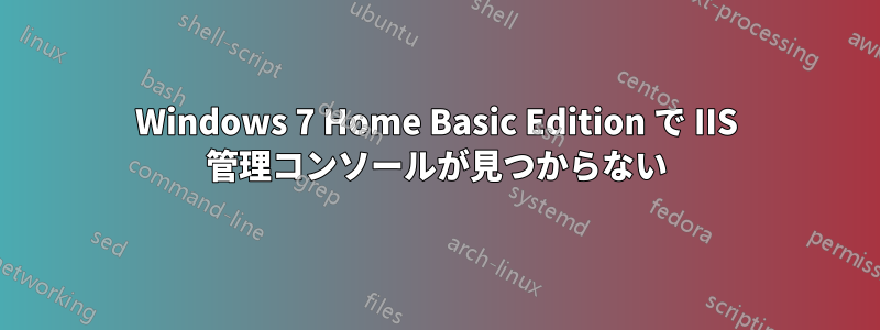 Windows 7 Home Basic Edition で IIS 管理コンソールが見つからない