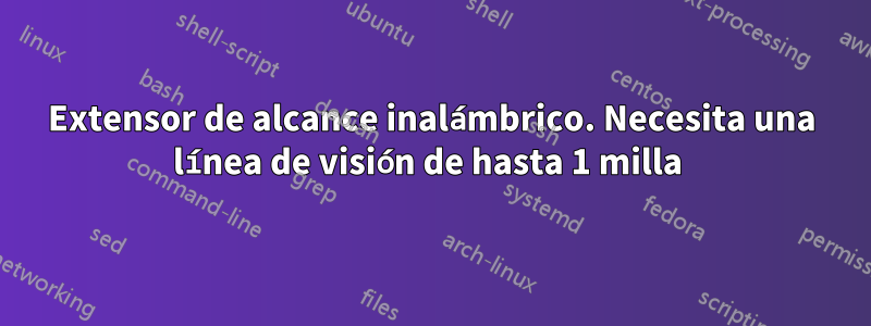 Extensor de alcance inalámbrico. Necesita una línea de visión de hasta 1 milla 