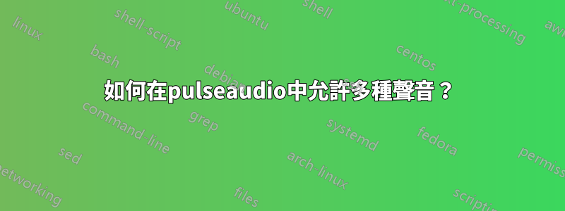 如何在pulseaudio中允許多種聲音？