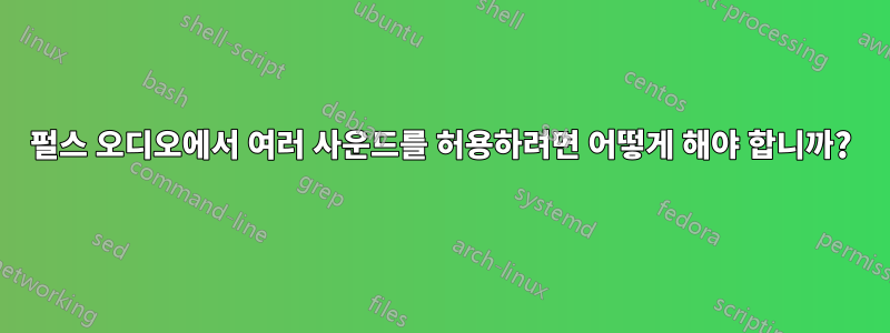 펄스 오디오에서 여러 사운드를 허용하려면 어떻게 해야 합니까?