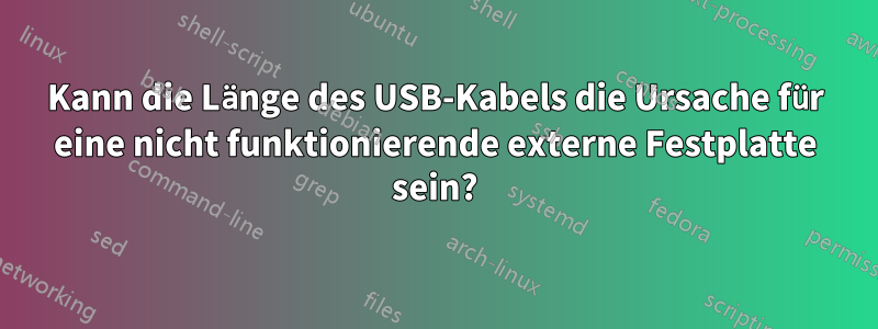 Kann die Länge des USB-Kabels die Ursache für eine nicht funktionierende externe Festplatte sein?