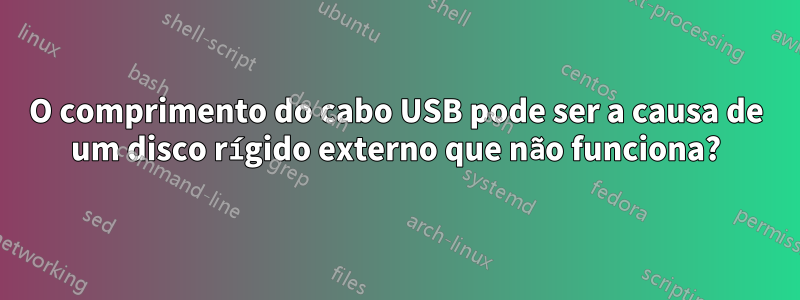 O comprimento do cabo USB pode ser a causa de um disco rígido externo que não funciona?