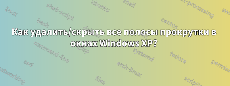 Как удалить/скрыть все полосы прокрутки в окнах Windows XP?