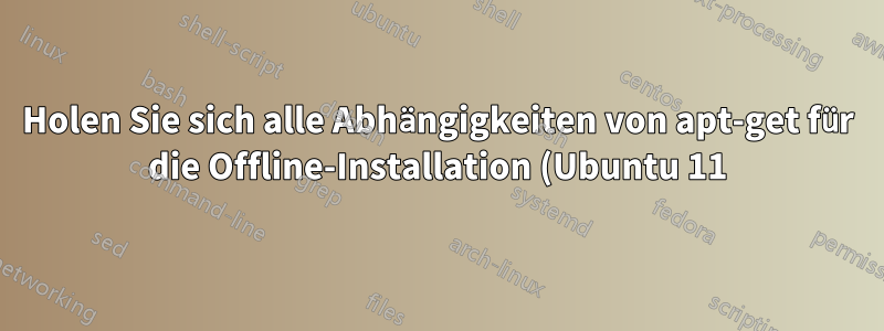 Holen Sie sich alle Abhängigkeiten von apt-get für die Offline-Installation (Ubuntu 11).