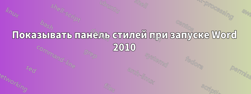 Показывать панель стилей при запуске Word 2010