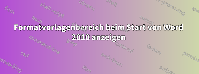 Formatvorlagenbereich beim Start von Word 2010 anzeigen