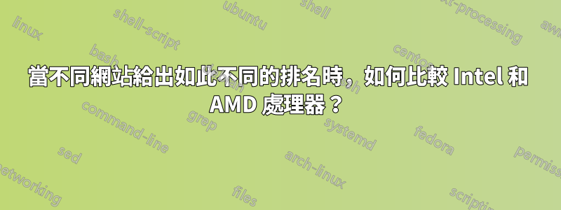 當不同網站給出如此不同的排名時，如何比較 Intel 和 AMD 處理器？