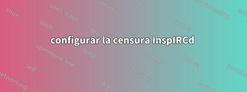 configurar la censura InspIRCd