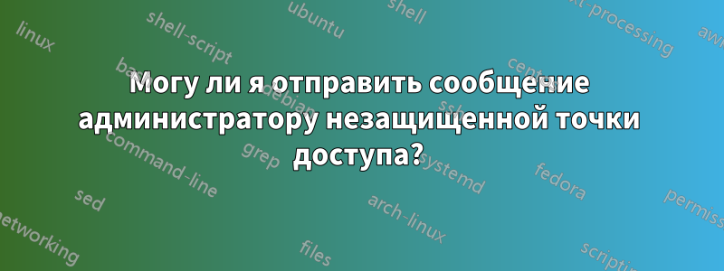 Могу ли я отправить сообщение администратору незащищенной точки доступа?