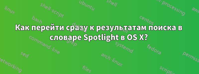 Как перейти сразу к результатам поиска в словаре Spotlight в OS X?