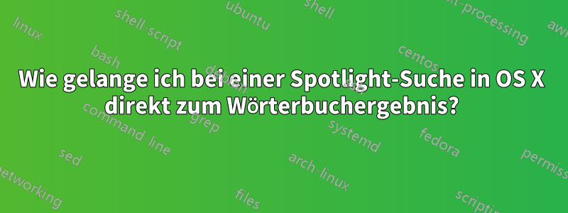 Wie gelange ich bei einer Spotlight-Suche in OS X direkt zum Wörterbuchergebnis?