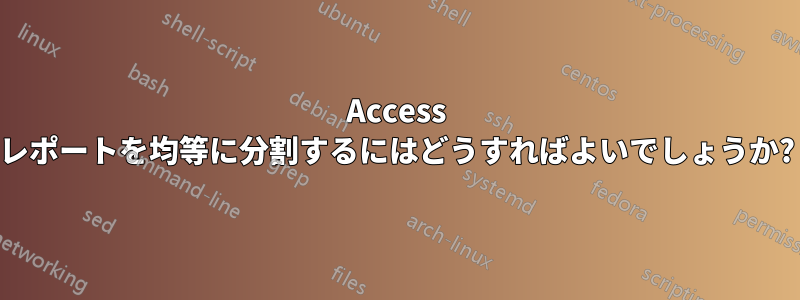 Access レポートを均等に分割するにはどうすればよいでしょうか?