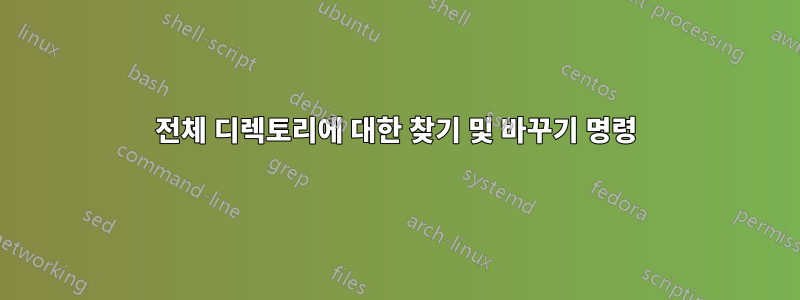 전체 디렉토리에 대한 찾기 및 바꾸기 명령