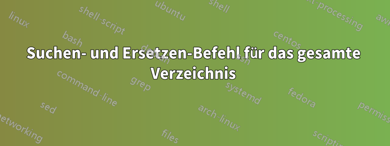 Suchen- und Ersetzen-Befehl für das gesamte Verzeichnis