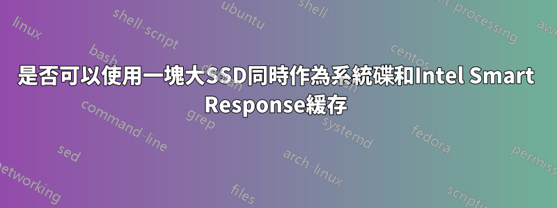 是否可以使用一塊大SSD同時作為系統碟和Intel Smart Response緩存