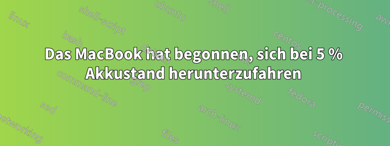 Das MacBook hat begonnen, sich bei 5 % Akkustand herunterzufahren