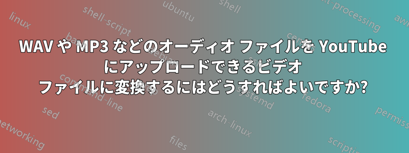 WAV や MP3 などのオーディオ ファイルを YouTube にアップロードできるビデオ ファイルに変換するにはどうすればよいですか?