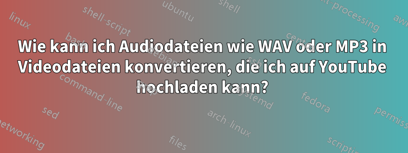 Wie kann ich Audiodateien wie WAV oder MP3 in Videodateien konvertieren, die ich auf YouTube hochladen kann?