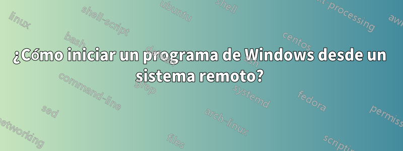 ¿Cómo iniciar un programa de Windows desde un sistema remoto?