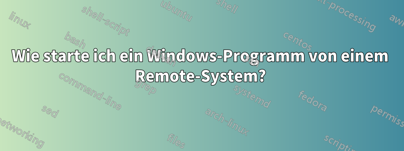 Wie starte ich ein Windows-Programm von einem Remote-System?