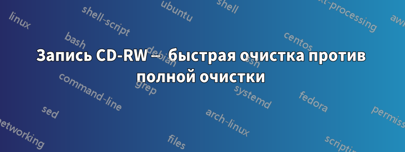 Запись CD-RW — быстрая очистка против полной очистки