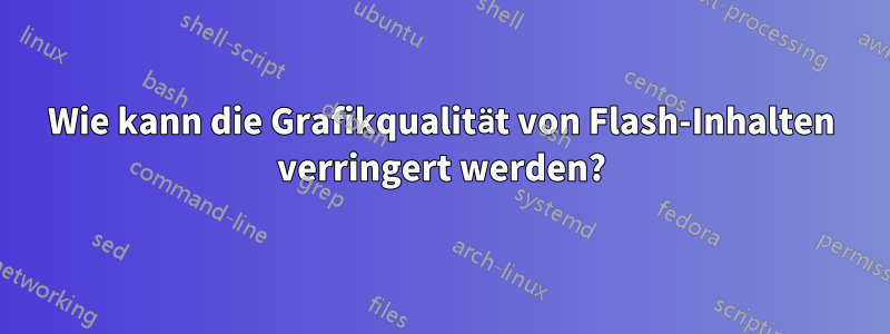 Wie kann die Grafikqualität von Flash-Inhalten verringert werden?