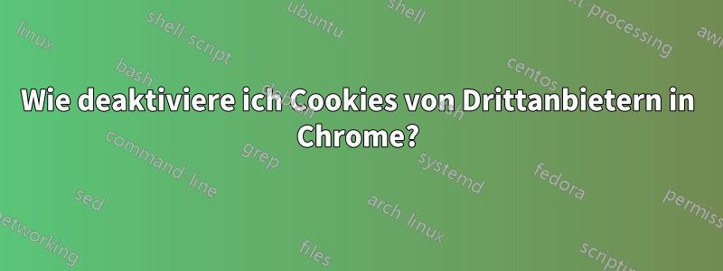 Wie deaktiviere ich Cookies von Drittanbietern in Chrome?