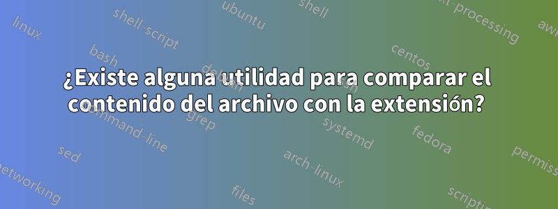 ¿Existe alguna utilidad para comparar el contenido del archivo con la extensión?