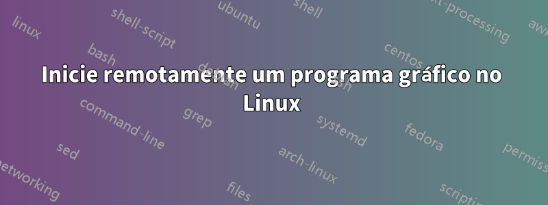 Inicie remotamente um programa gráfico no Linux