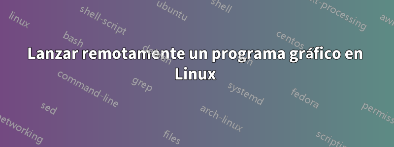 Lanzar remotamente un programa gráfico en Linux