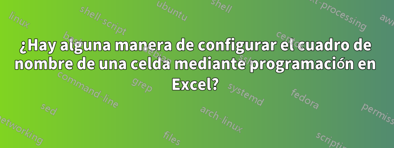 ¿Hay alguna manera de configurar el cuadro de nombre de una celda mediante programación en Excel?