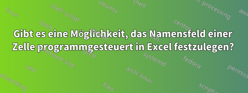 Gibt es eine Möglichkeit, das Namensfeld einer Zelle programmgesteuert in Excel festzulegen?