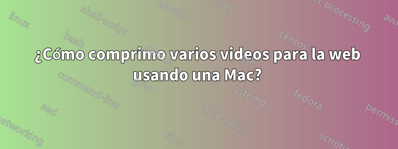 ¿Cómo comprimo varios videos para la web usando una Mac?