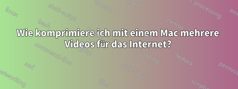 Wie komprimiere ich mit einem Mac mehrere Videos für das Internet?